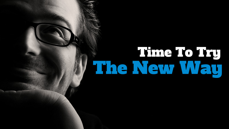 It's Time To Try The New Way