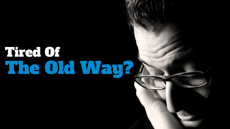 Tired of the old way?